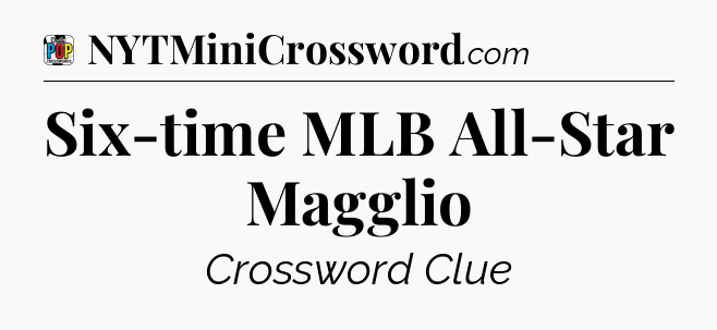 Six-time MLB All-Star Magglio Crossword Clue