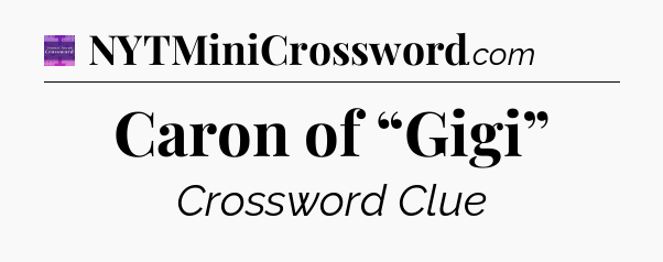 Caron of “Gigi” - Thomas Joseph Crossword