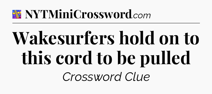 Wakesurfers hold on to this cord to be pulled Codycross