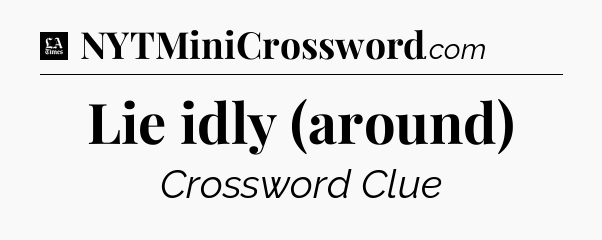 Lie idly (around) - LA Times Crossword