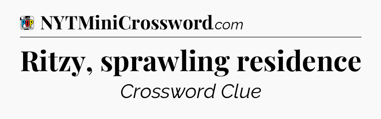 Ritzy, sprawling residence Crossword Clue