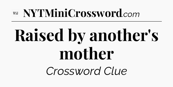 Raised by another's mother - WSJ Crossword