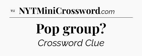 Pop group?  - WSJ Crossword