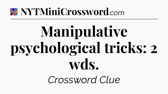 Manipulative psychological tricks: 2 wds Crossword Clue