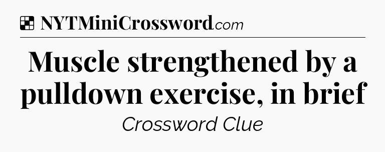 Solution: Muscle strengthened by a pulldown exercise, in brief - NYT Crossword