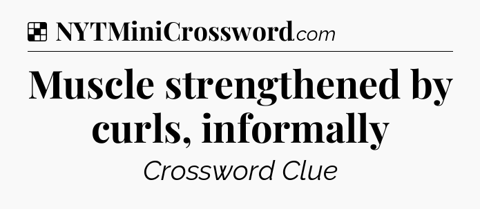 Solution: Muscle strengthened by curls, informally - NYT Crossword