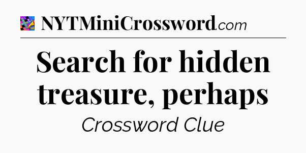 Search for hidden treasure, perhaps Crossword Clue