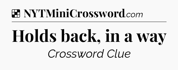Solution: Holds back, in a way - NYT Crossword