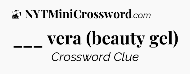 ___ vera (beauty gel) - Daily Themed Classic Crossword