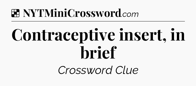 Solution: Contraceptive insert, in brief - NYT Crossword