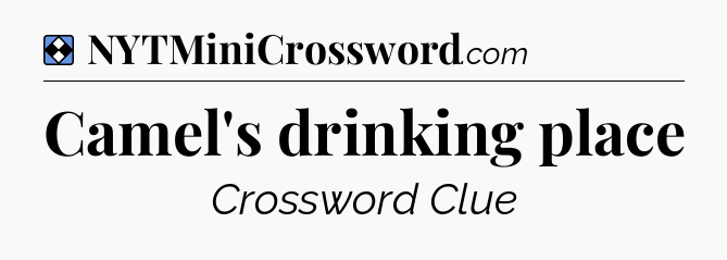 Solution: Camel's drinking place - NYT Mini Crossword