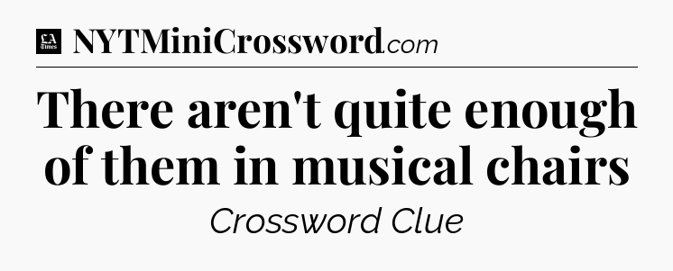 There aren't quite enough of them in musical chairs - LA Times Crossword