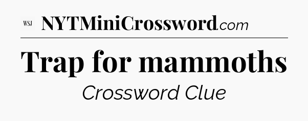 Trap for mammoths - WSJ Crossword