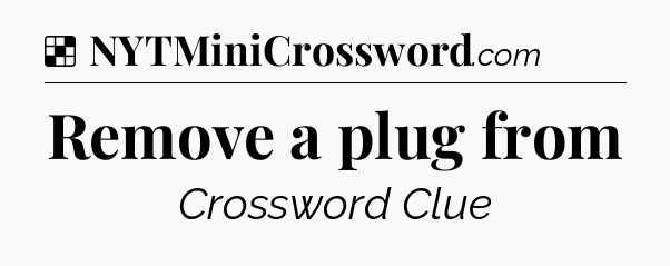 Solution: Remove a plug from - NYT Crossword