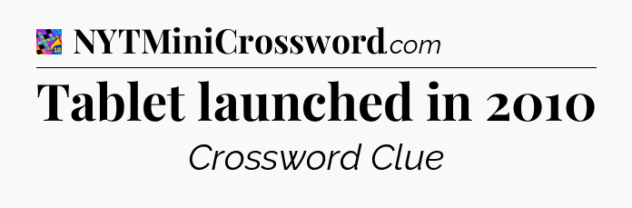 Tablet launched in 2010 Crossword Clue