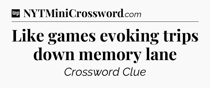 Like games evoking trips down memory lane Crossword Clue
