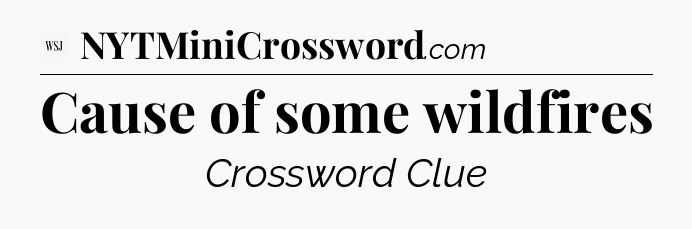 Cause of some wildfires - WSJ Crossword