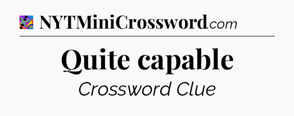 Quite capable Crossword Clue