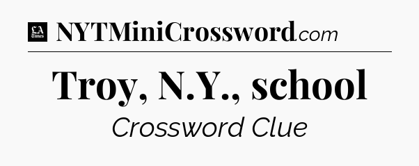Troy, N.Y., school - LA Times Crossword