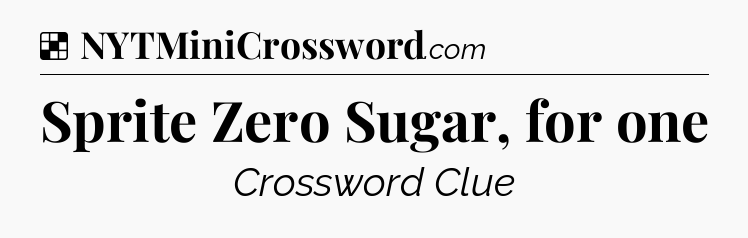 Solution: Sprite Zero Sugar, for one - NYT Crossword