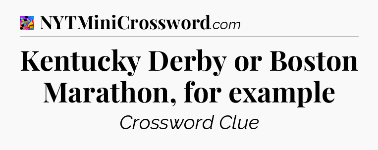 Kentucky Derby or Boston Marathon, for example Crossword Clue