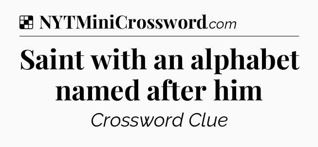 Solution: Saint with an alphabet named after him - NYT Crossword