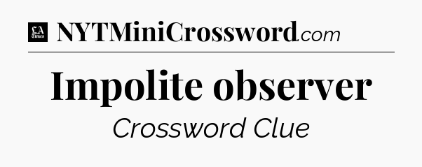 Impolite observer - LA Times Crossword