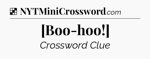 Solution: [Boo-hoo!] - NYT Crossword