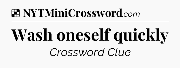 Solution: Wash oneself quickly - NYT Crossword