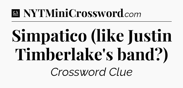 Simpatico (like Justin Timberlake's band?) - LA Times Crossword