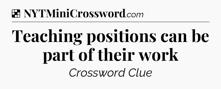 Solution: Teaching positions can be part of their work - NYT Crossword