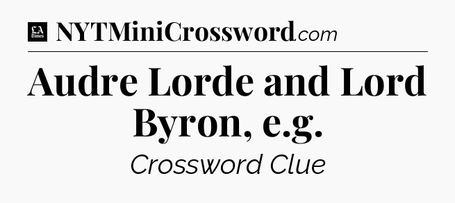 Audre Lorde and Lord Byron, e.g - LA Times Crossword