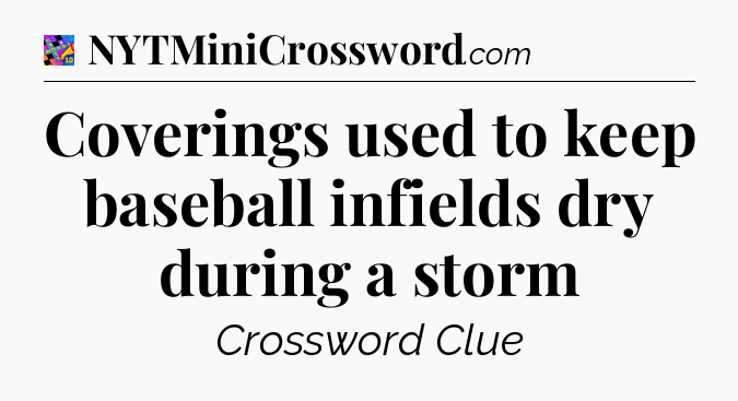 Coverings used to keep baseball infields dry during a storm Crossword Clue