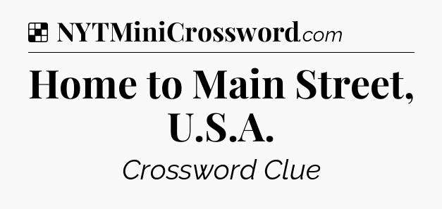 Solution: Home to Main Street, U.S.A - NYT Crossword