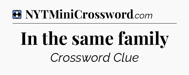 Solution: In the same family - NYT Mini Crossword