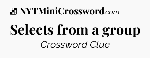 Solution: Selects from a group - NYT Crossword
