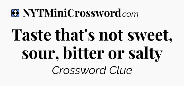 Solution: Taste that's not sweet, sour, bitter or salty - NYT Mini Crossword