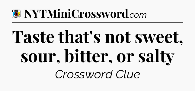Taste that's not sweet, sour, bitter, or salty Crossword Clue