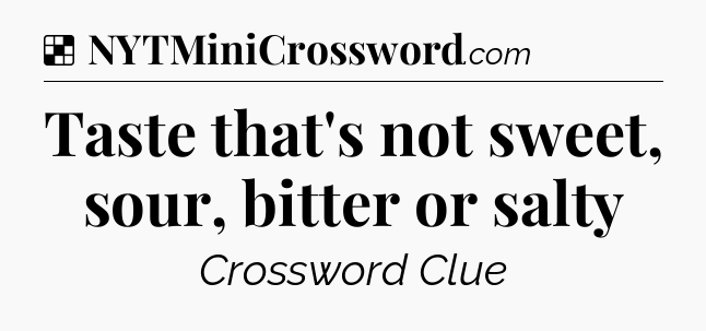 Solution: Taste that's not sweet, sour, bitter or salty - NYT Crossword