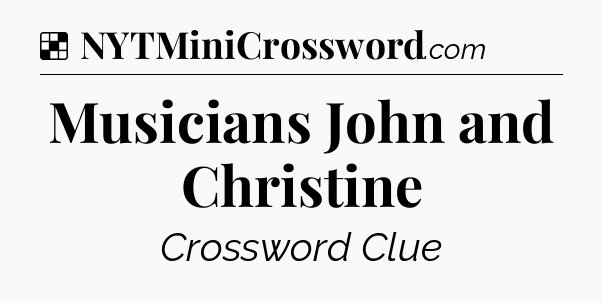 Solution: Musicians John and Christine - NYT Crossword