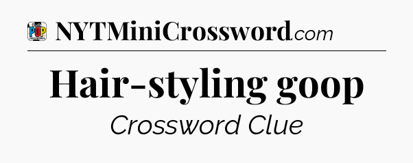 Hair-styling goop Crossword Clue