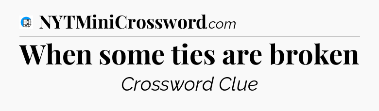 When some ties are broken Crossword Clue