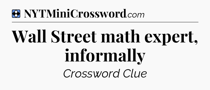 Solution: Wall Street math expert, informally - NYT Mini Crossword
