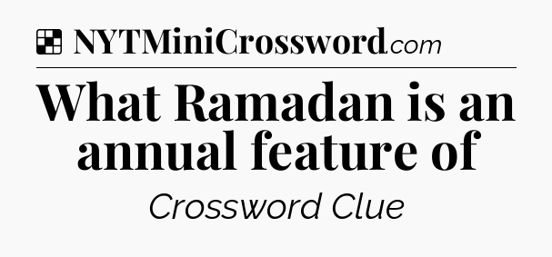Solution: What Ramadan is an annual feature of - NYT Crossword