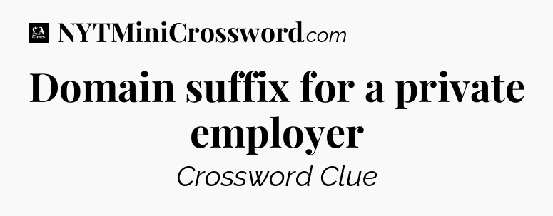 Domain suffix for a private employer - LA Times Crossword