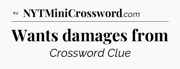 Wants damages from - WSJ Crossword