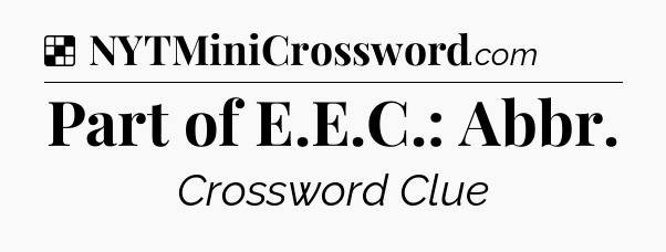 Solution: Part of E.E.C.: Abbr - NYT Crossword