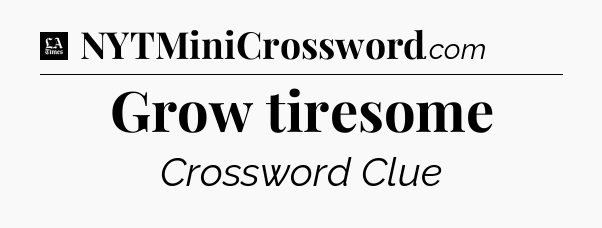 Grow tiresome - LA Times Crossword