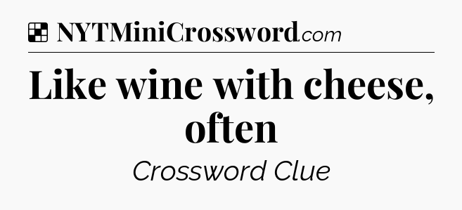 Solution: Like wine with cheese, often - NYT Crossword