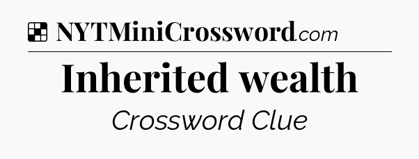 Solution: Inherited wealth - NYT Crossword